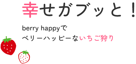 幸せガブッと！berry happyでベリーハッピーないちご狩り